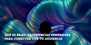 Lee más sobre el artículo Qué es BRAD: experiencias inmersivas para conectar con tu audiencia
