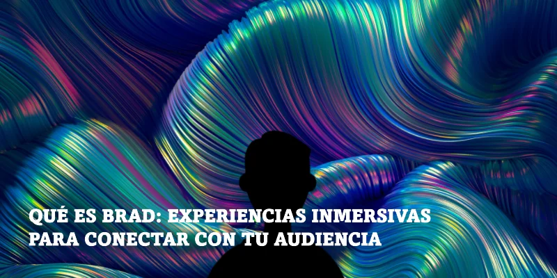 Lee más sobre el artículo Qué es BRAD: experiencias inmersivas para conectar con tu audiencia