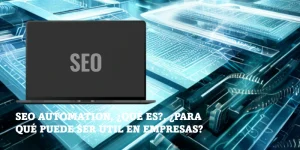 Lee más sobre el artículo SEO Automation, ¿qué es?, ¿para qué puede ser útil en empresas?