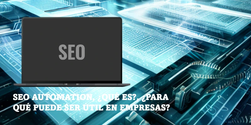 En este momento estás viendo SEO Automation, ¿qué es?, ¿para qué puede ser útil en empresas?