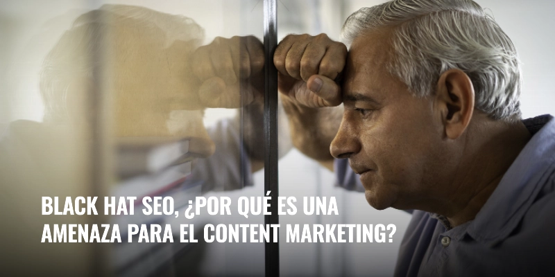 En este momento estás viendo Black hat SEO, ¿por qué es una amenaza para el Content Marketing?