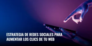 Lee más sobre el artículo Estrategia de redes sociales para aumentar los clics de tu web