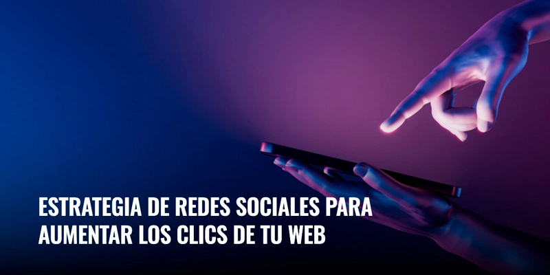 En este momento estás viendo Estrategia de redes sociales para aumentar los clics de tu web