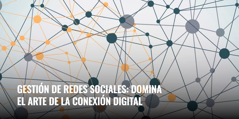 En este momento estás viendo Gestión de redes sociales: domina el Arte de la Conexión Digital