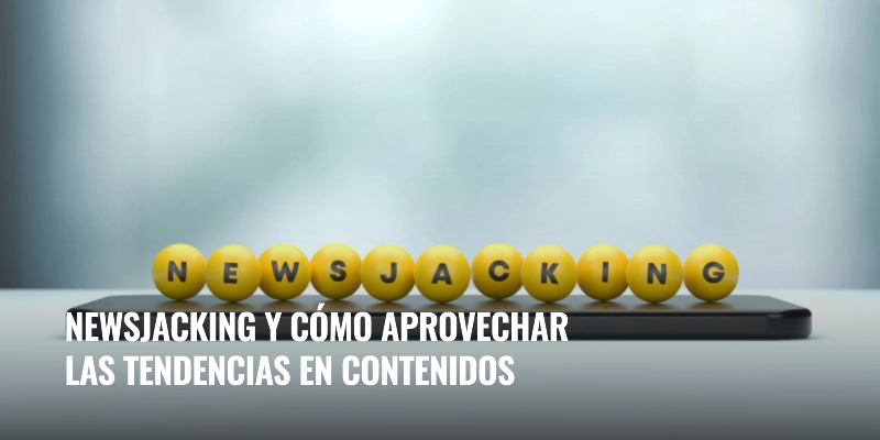 En este momento estás viendo Newsjacking y cómo aprovechar las tendencias en contenidos