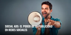 Social ads: el poder de la publicidad en redes sociales