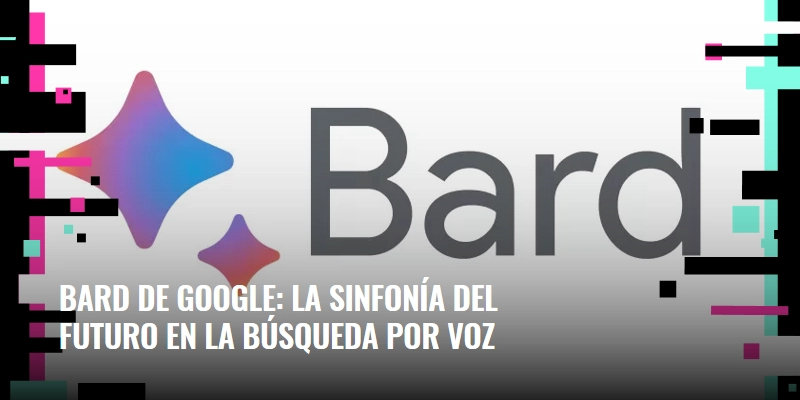 En este momento estás viendo Bard de Google: la sinfonía del futuro en la búsqueda por voz
