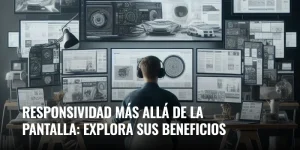 Lee más sobre el artículo Responsividad más allá de la pantalla: explora sus beneficios