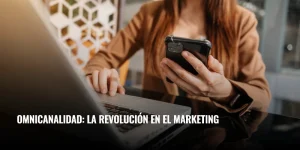 Lee más sobre el artículo Omnicanalidad: la revolución en el marketing