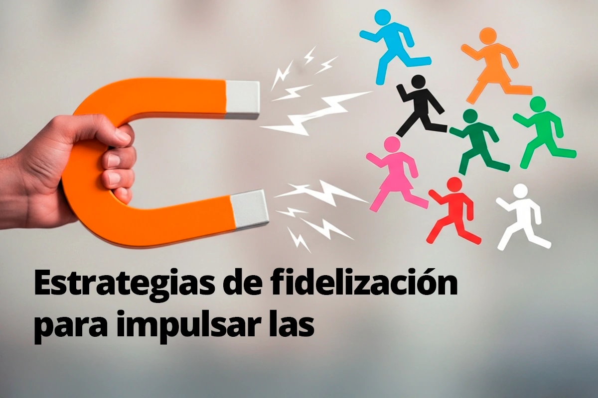 Lee más sobre el artículo Estrategias de fidelización para impulsar las conversiones